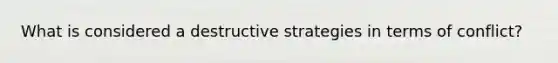 What is considered a destructive strategies in terms of conflict?