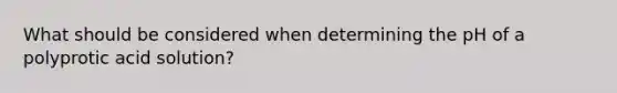 What should be considered when determining the pH of a polyprotic acid solution?