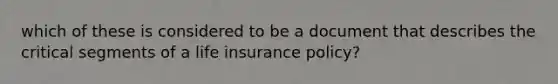 which of these is considered to be a document that describes the critical segments of a life insurance policy?