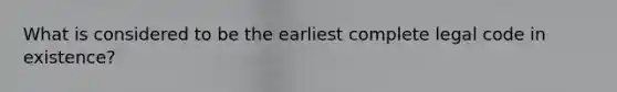 What is considered to be the earliest complete legal code in existence?