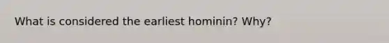 What is considered the earliest hominin? Why?