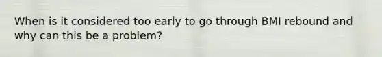 When is it considered too early to go through BMI rebound and why can this be a problem?