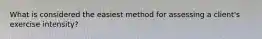 What is considered the easiest method for assessing a client's exercise intensity?