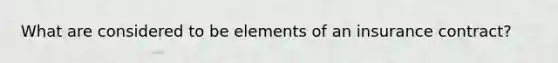 What are considered to be elements of an insurance contract?