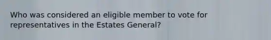 Who was considered an eligible member to vote for representatives in the Estates General?