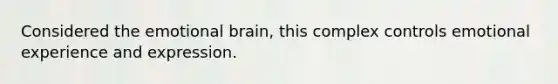 Considered the emotional brain, this complex controls emotional experience and expression.