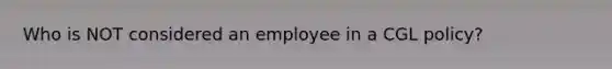 Who is NOT considered an employee in a CGL policy?