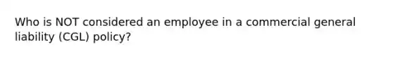 Who is NOT considered an employee in a commercial general liability (CGL) policy?