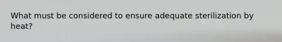 What must be considered to ensure adequate sterilization by heat?