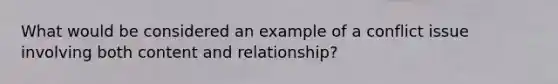 What would be considered an example of a conflict issue involving both content and relationship?