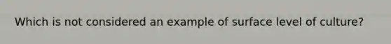 Which is not considered an example of surface level of culture?