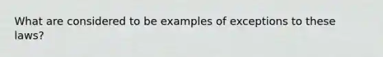 What are considered to be examples of exceptions to these laws?