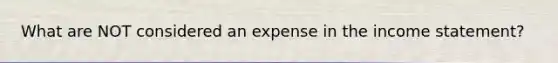 What are NOT considered an expense in the income statement?