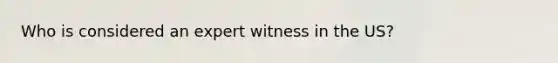 Who is considered an expert witness in the US?