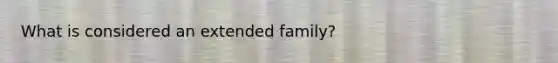 What is considered an extended family?