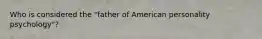 Who is considered the "father of American personality psychology"?