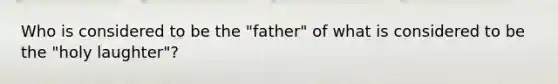 Who is considered to be the "father" of what is considered to be the "holy laughter"?