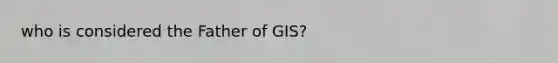 who is considered the Father of GIS?