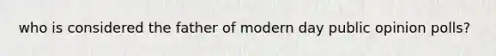 who is considered the father of modern day public opinion polls?