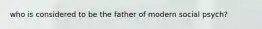 who is considered to be the father of modern social psych?