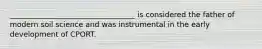 __________________________________ is considered the father of modern soil science and was instrumental in the early development of CPORT.