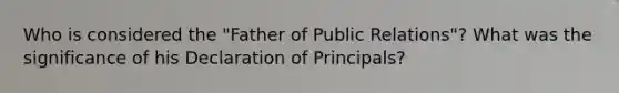 Who is considered the "Father of Public Relations"? What was the significance of his Declaration of Principals?