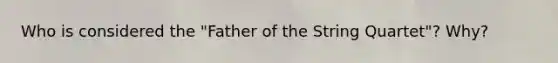 Who is considered the "Father of the String Quartet"? Why?