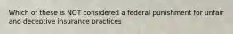 Which of these is NOT considered a federal punishment for unfair and deceptive insurance practices