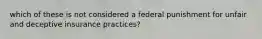 which of these is not considered a federal punishment for unfair and deceptive insurance practices?