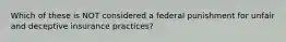 Which of these is NOT considered a federal punishment for unfair and deceptive insurance practices?