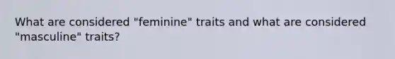 What are considered "feminine" traits and what are considered "masculine" traits?