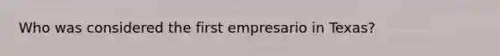 Who was considered the first empresario in Texas?