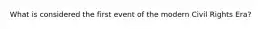 What is considered the first event of the modern Civil Rights Era?