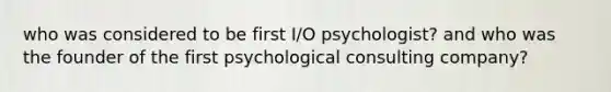 who was considered to be first I/O psychologist? and who was the founder of the first psychological consulting company?