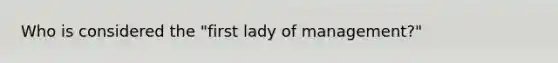 Who is considered the "first lady of management?"