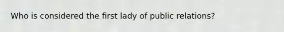 Who is considered the first lady of public relations?