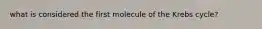 what is considered the first molecule of the Krebs cycle?