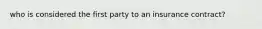 who is considered the first party to an insurance contract?