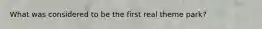What was considered to be the first real theme park?