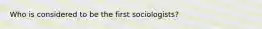 Who is considered to be the first sociologists?