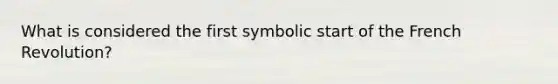 What is considered the first symbolic start of the French Revolution?