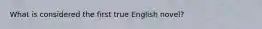 What is considered the first true English novel?