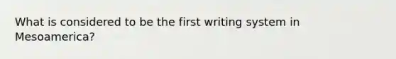 What is considered to be the first writing system in Mesoamerica?