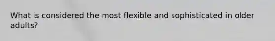 What is considered the most flexible and sophisticated in older adults?