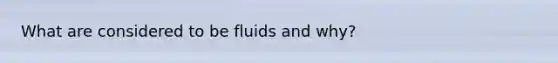 What are considered to be fluids and why?