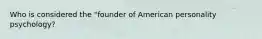 Who is considered the "founder of American personality psychology?