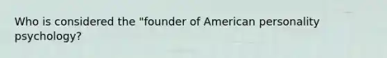 Who is considered the "founder of American personality psychology?