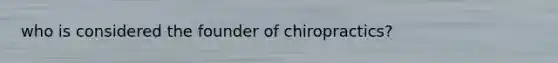 who is considered the founder of chiropractics?