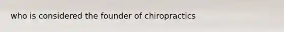 who is considered the founder of chiropractics