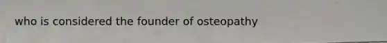 who is considered the founder of osteopathy